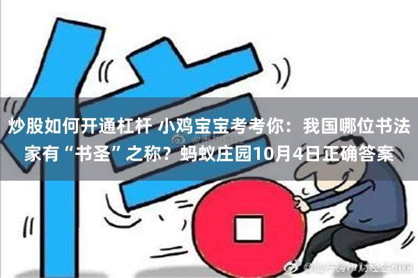 炒股如何开通杠杆 小鸡宝宝考考你：我国哪位书法家有“书圣”之称？蚂蚁庄园10月4日正确答案