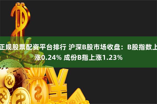 正规股票配资平台排行 沪深B股市场收盘：B股指数上涨0.24% 成份B指上涨1.23%